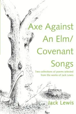Axe Against an ELM/Covenant Songs: Două colecții de poezii selectate din operele lui Jack Lewis - Axe Against an ELM/Covenant Songs: Two Collections of Poems Selected from the Works of Jack Lewis