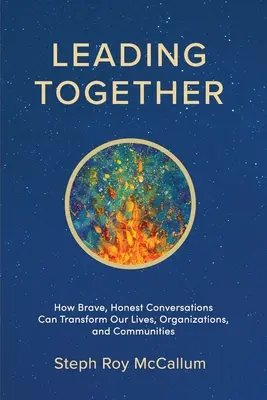 Conducerea împreună: Cum conversațiile curajoase și oneste ne pot transforma viețile, organizațiile și comunitățile - Leading Together: How Brave, Honest Conversations can Transform Our Lives, Organizations, and Communities