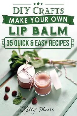Balsam de buze: Make Your Own Lip Balm With These 35 Quick & Easy Recipes! (Ediția a 2-a) - Lip Balm: Make Your Own Lip Balm With These 35 Quick & Easy Recipes! (2nd Edition)
