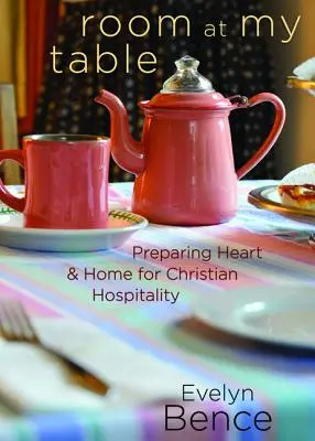 O cameră la masa mea: Pregătirea inimii și a casei pentru ospitalitatea creștină - Room at My Table: Preparing Heart and Home for Christian Hospitality