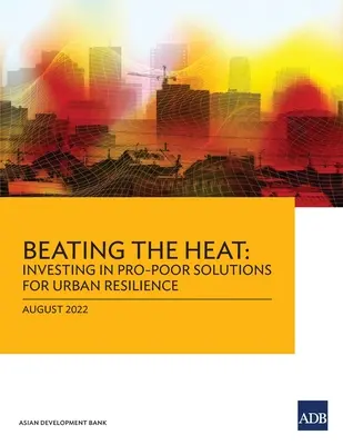 Combaterea căldurii: Investiții în soluții favorabile populației sărace pentru reziliența urbană - Beating the Heat: Investing in Pro-Poor Solutions for Urban Resilience