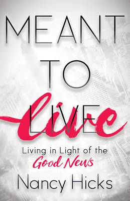 Menit să trăiești: A trăi în lumina veștilor bune - Meant to Live: Living in Light of the Good News