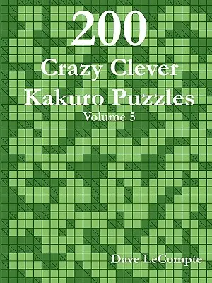 200 de puzzle-uri Kakuro nebunești și inteligente - Volumul 5 - 200 Crazy Clever Kakuro Puzzles - Volume 5