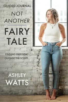 Not Another Fairy Tale: Găsirea libertății în afara scenariului - Jurnal ghidat - Not Another Fairy Tale: Finding Freedom Outside the Script - Guided Journal