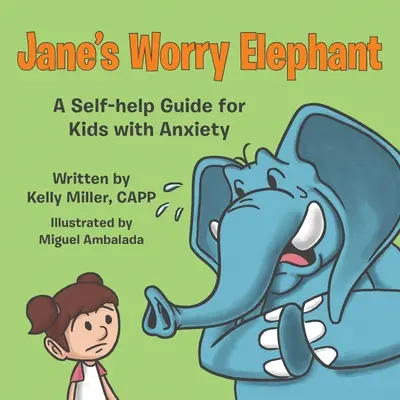 Elefantul îngrijorării lui Jane: Un ghid de auto-ajutor pentru copiii cu anxietate - Jane's Worry Elephant: A Self-Help Guide for Kids with Anxiety