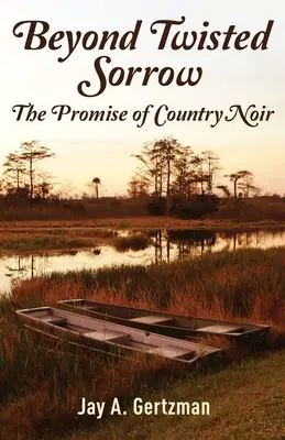 Dincolo de tristețea întortocheată: Promisiunea romanului country noir - Beyond Twisted Sorrow: The Promise of Country Noir