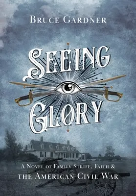 Seeing Glory: Un roman despre conflicte familiale, credință și războiul civil american - Seeing Glory: A Novel of Family Strife, Faith, and the American Civil War