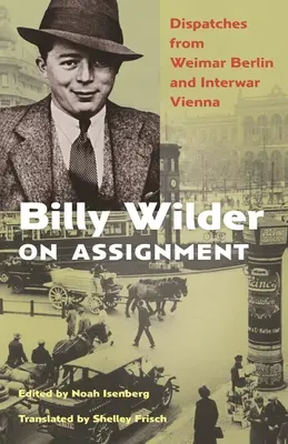 Billy Wilder on Assignment: Dispecerate din Berlinul de la Weimar și Viena interbelică - Billy Wilder on Assignment: Dispatches from Weimar Berlin and Interwar Vienna