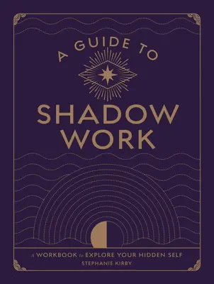 Un ghid pentru munca în umbră: O carte de lucru pentru explorarea sinelui tău ascuns - A Guide to Shadow Work: A Workbook to Explore Your Hidden Self