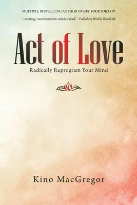 Act de iubire: Reprogramarea radicală a minții tale - Act of Love: Radically Reprogram Your Mind