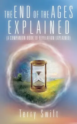 Sfârșitul veacurilor explicat: (O carte de însoțire a Apocalipsei explicată) - The End of the Ages Explained: (A Companion Book to Revelation Explained)