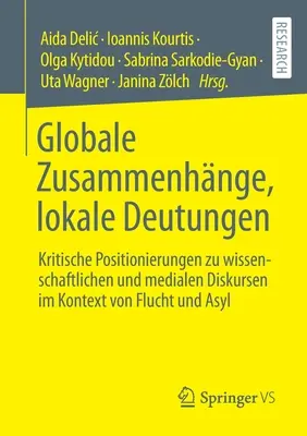 Global Contexts, Local Interpretations: Poziționări critice asupra discursurilor științifice și mediatice în contextul zborului și azilului - Globale Zusammenhnge, Lokale Deutungen: Kritische Positionierungen Zu Wissenschaftlichen Und Medialen Diskursen Im Kontext Von Flucht Und Asyl