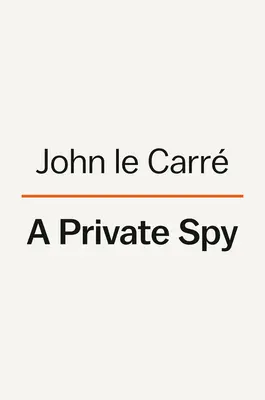 Un spion particular: Scrisorile lui John Le Carr - A Private Spy: The Letters of John Le Carr
