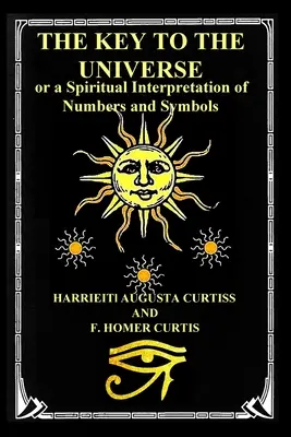 Cheia Universului: sau o interpretare spirituală a numerelor și simbolurilor - The Key to the Universe: or a Spiritual Interpretation of Numbers and Symbols