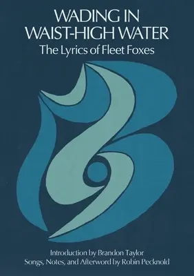 Wading in Waist-High Water: Versurile lui Fleet Foxes - Wading in Waist-High Water: The Lyrics of Fleet Foxes