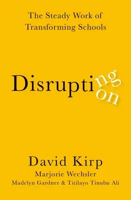 Perturbarea perturbării: Munca constantă de transformare a școlilor - Disrupting Disruption: The Steady Work of Transforming Schools