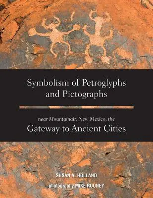 Simbolismul petroglifelor și pictografiilor de lângă Mountainair, New Mexico, poarta către orașele antice - Symbolism of Petroglyphs and Pictographs Near Mountainair, New Mexico, the Gateway to Ancient Cities