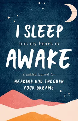 Eu dorm, dar inima mea este trează: Un jurnal ghidat pentru a-L auzi pe Dumnezeu prin visele tale - I Sleep But My Heart Is Awake: A Guided Journal for Hearing God Through Your Dreams