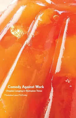 Comedie împotriva muncii: Dorință utopică în vremuri distopice (Utopian Longing in Dystopian Times) - Comedy Against Work: Utopian Longing in Dystopian Times