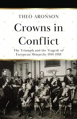 Coroane în conflict: Triumful și tragedia monarhiei europene 1910-1918 - Crowns in Conflict: The triumph and the tragedy of European monarchy 1910-1918