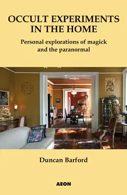 Experimente oculte în casă: Explorări personale ale magiei și ale paranormalului - Occult Experiments in the Home: Personal Explorations of Magick and the Paranormal