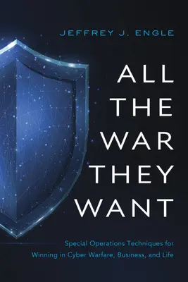 All the War They Want: Tehnici de operațiuni speciale pentru a câștiga în războiul cibernetic, în afaceri și în viață - All the War They Want: Special Operations Techniques for Winning in Cyber Warfare, Business, and Life