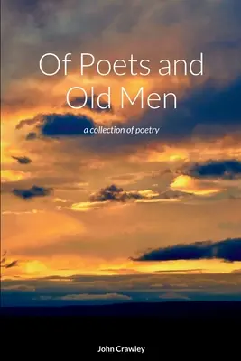 Of Poets and Old Men: o colecție de poezii - Of Poets and Old Men: a collection of poetry