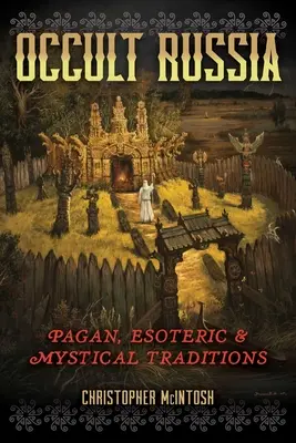 Rusia ocultă: Tradiții păgâne, ezoterice și mistice - Occult Russia: Pagan, Esoteric, and Mystical Traditions