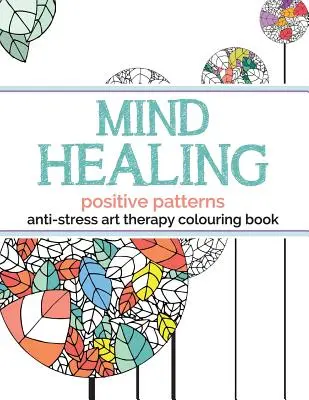 Carte de colorat de terapie prin artă antistres pentru vindecarea minții: Modele pozitive - Mind Healing Anti-Stress Art Therapy Colouring Book: Positive Patterns