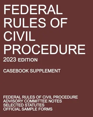 Federal Rules of Civil Procedure; 2023 Edition (Casebook Supplement): Cu note ale Comitetului consultativ, statute selectate și formulare oficiale - Federal Rules of Civil Procedure; 2023 Edition (Casebook Supplement): With Advisory Committee Notes, Selected Statutes, and Official Forms