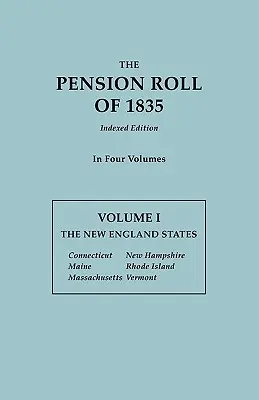 Pension Roll of 1835. în patru volume. Volumul I: Statele din Noua Anglie: Connecticut, Maine, Massachusetts, New Hampshire, Rhode Island, Vermont - Pension Roll of 1835. in Four Volumes. Volume I: The New England States: Connecticut, Maine, Massachusetts, New Hampshire, Rhode Island, Vermont