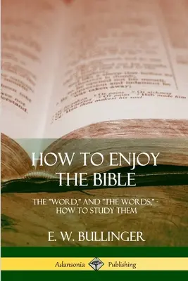 Cum să ne bucurăm de Biblie: Cuvântul, iar cuvintele, cum să le studiem - How to Enjoy the Bible: The Word, and The Words, How to Study them