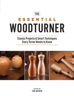 The Essential Woodturner: Classic Projects & Smart Techniques Every Turner Needs to Know