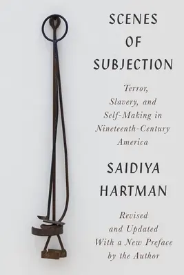 Scene de supunere: Teroare, sclavie și crearea de sine în America secolului al XIX-lea - Scenes of Subjection: Terror, Slavery, and Self-Making in Nineteenth-Century America