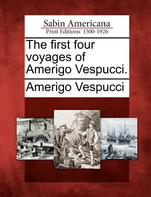 Primele patru călătorii ale lui Amerigo Vespucci. - The First Four Voyages of Amerigo Vespucci.