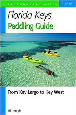 Florida Keys Paddling Guide: De la Key Largo la Key West - Florida Keys Paddling Guide: From Key Largo to Key West