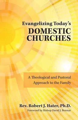 Evanghelizarea bisericilor domestice de astăzi: O abordare teologică și pastorală a familiei - Evangelizing Today's Domestic Churches: A Theological and Pastoral Approach to the Family