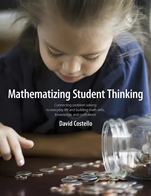 Matematizarea gândirii elevilor: Conectarea rezolvării problemelor la viața de zi cu zi și formarea de elevi capabili și încrezători în matematică - Mathematizing Student Thinking: Connecting Problem Solving to Everyday Life and Building Capable and Confident Math Learners
