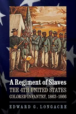Un regiment de sclavi: A 4-a Infanterie de culoare a Statelor Unite, 1863-1866 - A Regiment of Slaves: The 4th United States Colored Infantry, 1863-1866