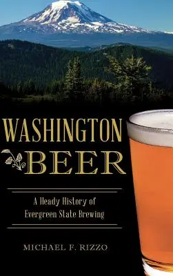 Berea Washington: O istorie amețitoare a fabricării de bere în statul Evergreen - Washington Beer: A Heady History of Evergreen State Brewing