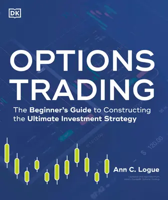 Tranzacționarea opțiunilor: Ghidul începătorului pentru construirea ultimei strategii de investiții - Options Trading: The Beginner's Guide to Constructing the Ultimate Investment Strategy