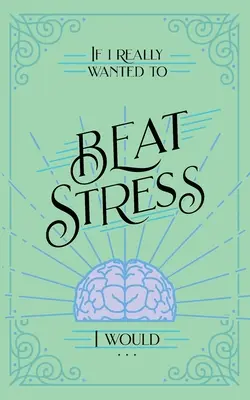 Dacă aș vrea cu adevărat să înving stresul, aș... - If I Really Wanted to Beat Stress, I Would...