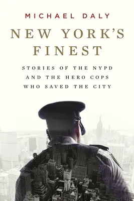 New York's Finest: Povești ale poliției din New York și ale polițiștilor eroi care au salvat orașul - New York's Finest: Stories of the NYPD and the Hero Cops Who Saved the City