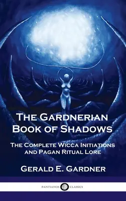 Cartea Gardneriană a Umbrelor: Inițiații Wicca complete și Lore Ritual Păgân - Gardnerian Book of Shadows: The Complete Wicca Initiations and Pagan Ritual Lore
