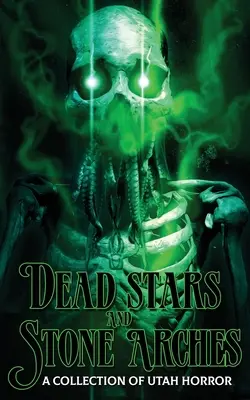Stele moarte și arcuri de piatră: O colecție de groază din Utah - Dead Stars and Stone Arches: A Collection of Utah Horror