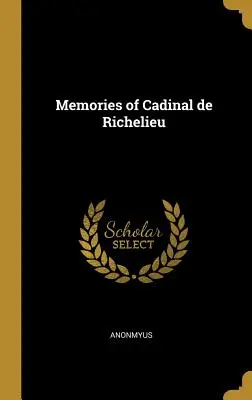 Amintirile lui Cadinal de Richelieu - Memories of Cadinal de Richelieu