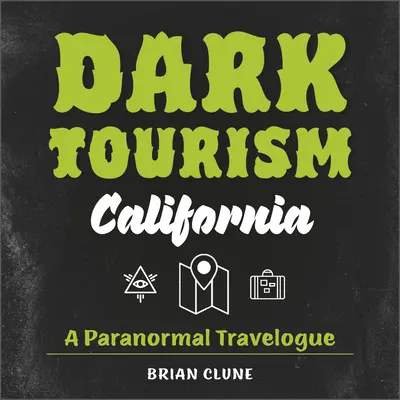 Turism întunecat în California: Un jurnal de călătorie paranormală - Dark Tourism California: A Paranormal Travelogue