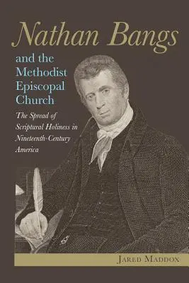 Nathan Bangs și Biserica Metodistă Episcopală: Răspândirea sfințeniei scripturale în America secolului al XIX-lea - Nathan Bangs and the Methodist Episcopal Church: The Spread of Scriptural Holiness in Nineteenth-Century America