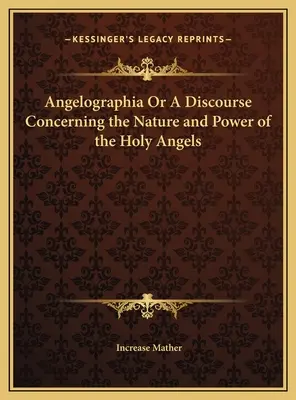 Angelographia Or A Discourse Concerning the Nature and Power of the Holy Angels