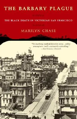 Ciuma din Barbaria: Moartea neagră în San Francisco-ul victorian - The Barbary Plague: The Black Death in Victorian San Francisco